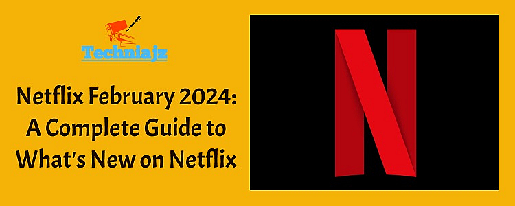 Netflix February 2024: A Complete Guide to What